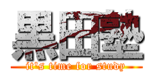 黒田塾 (it's time for study)