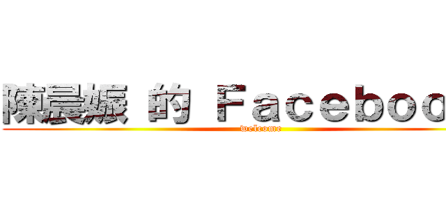 陳晨娠 的 Ｆａｃｅｂｏｏｋ． (welcome)