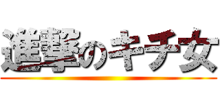 進撃のキチ女 ()