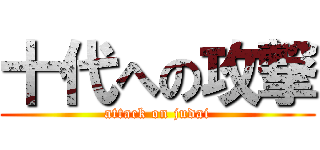 十代への攻撃 (attack on judai)