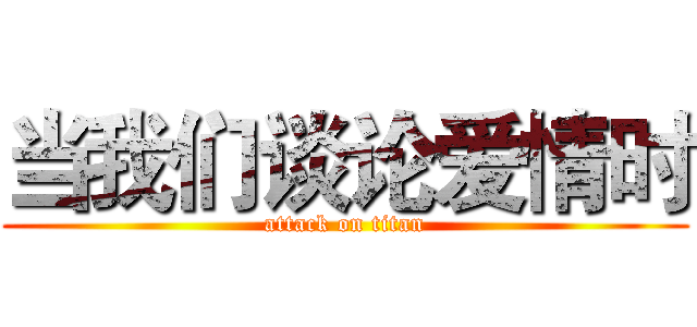 当我们谈论爱情时 (attack on titan)