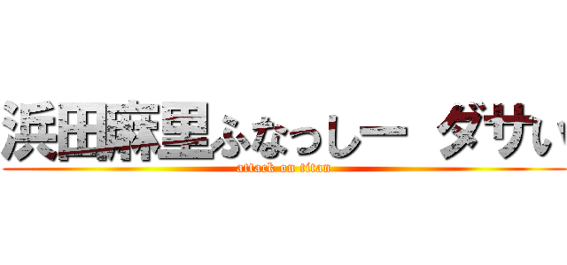 浜田麻里ふなっしー ダサい (attack on titan)