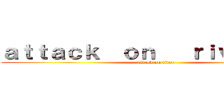ａｔｔａｃｋ  ｏｎ   ｒｉｖａｊｙｕｎ (attack on titan)