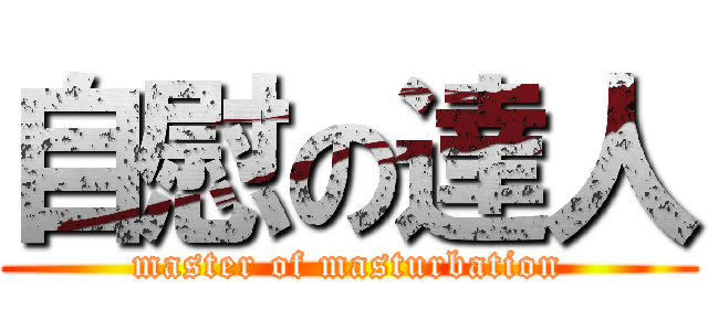 自慰の達人 (master of masturbation)