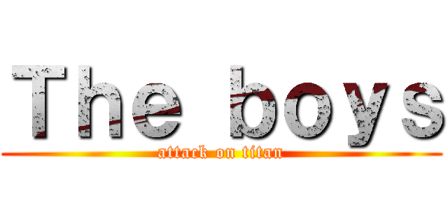 Ｔｈｅ ｂｏｙｓ (attack on titan)