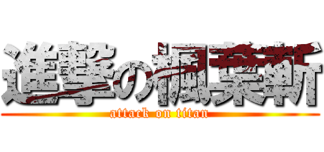 進撃の楓葉斬 (attack on titan)