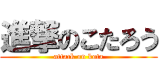 進撃のこたろう (attack on kota)