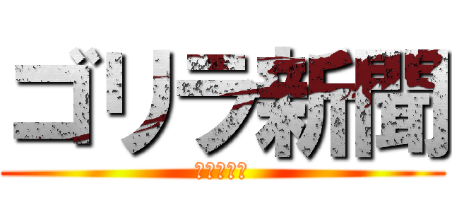 ゴリラ新聞 (募集中！！)
