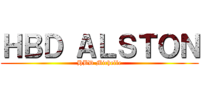 ＨＢＤ ＡＬＳＴＯＮ (HBD Michelle)