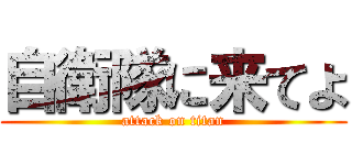 自衛隊に来てよ (attack on titan)