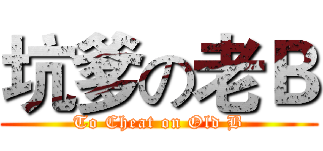 坑爹の老Ｂ (To Cheat on Old B)
