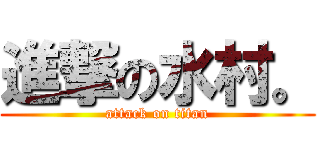 進撃の水村。 (attack on titan)