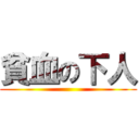 貧血の下人 ()