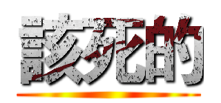 該死的 ()