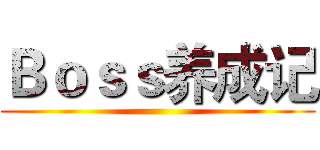 Ｂｏｓｓ养成记 ()