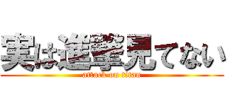実は進撃見てない (attack on titan)