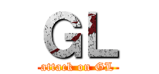 ＧＬ (attack on GL)