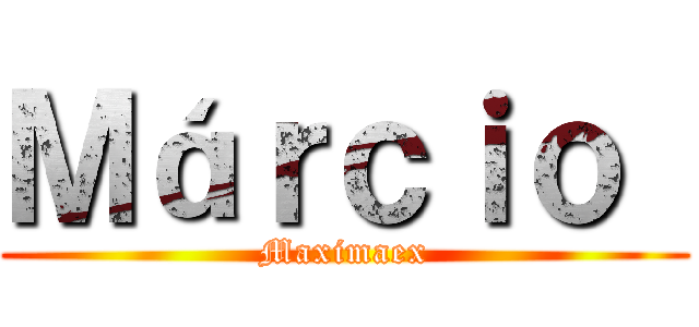 Ｍáｒｃｉｏ  (Maximaex)