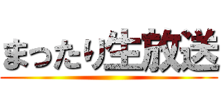 まったり生放送 ()
