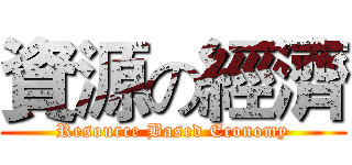 資源の經濟 (Resource Based Economy)