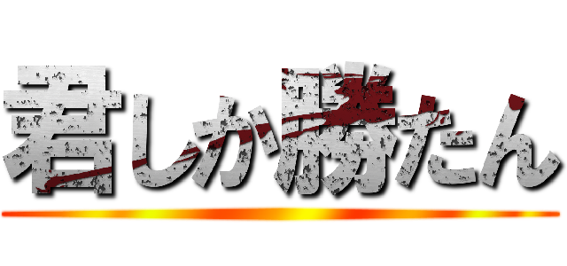 君しか勝たん ()
