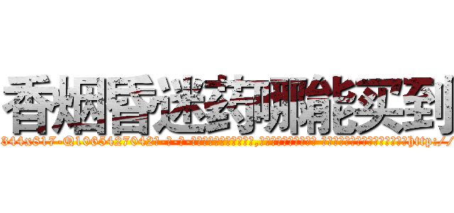 香烟昏迷药哪能买到 (香烟昏迷药哪能买到【电-话151x68344x817-Q1065427042元-吉-药-业】我们做的是长期生意,靠的是老客户长期支持 香烟昏迷药哪能买到在发表了一篇http://sngk.net/rVjXD3

参考消息网我们做的是长期生意,靠的是老客户长期支持也许我们早该意识到，就连鲍勃·霍斯金斯（金球奖戏剧类电影男主角 
)