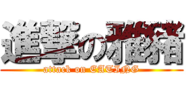 進撃の雅豬 (attack on EATING)