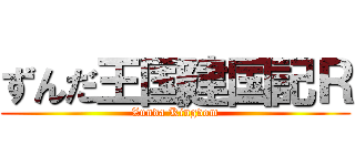 ずんだ王国建国記Ｒ (Zunda Kingdom)