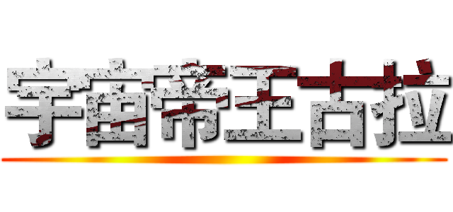宇宙帝王古拉 ()