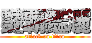 靆覇鑑灑 (attack on titan)