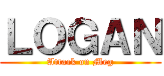 ＬＯＧＡＮ (Attack on Meg)