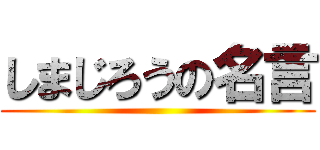 しまじろうの名言 ()