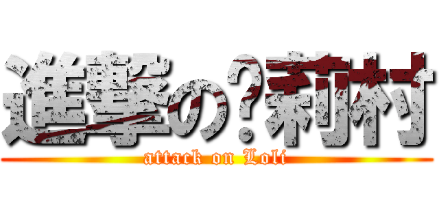 進撃の萝莉村 (attack on Loli)