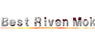 Ｂｅｓｔ Ｒｉｖｅｎ Ｍｏｋ (Best RiVen Mok)
