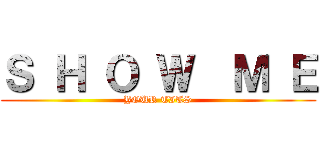 Ｓ Ｈ Ｏ Ｗ  Ｍ Ｅ (YOUR TITS)