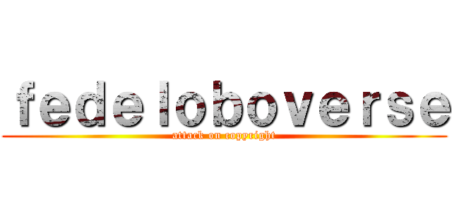 ｆｅｄｅｌｏｂｏｖｅｒｓｅ (attack on copyright)