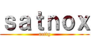 ｓａｔｎｏｘ (aottg)