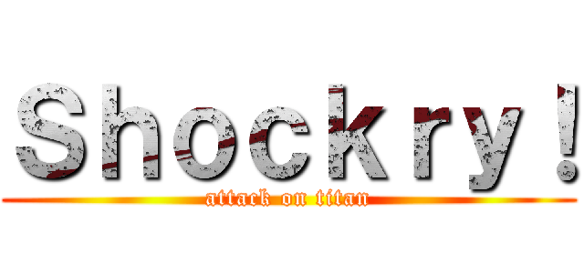 Ｓｈｏｃｋｒｙ！ (attack on titan)