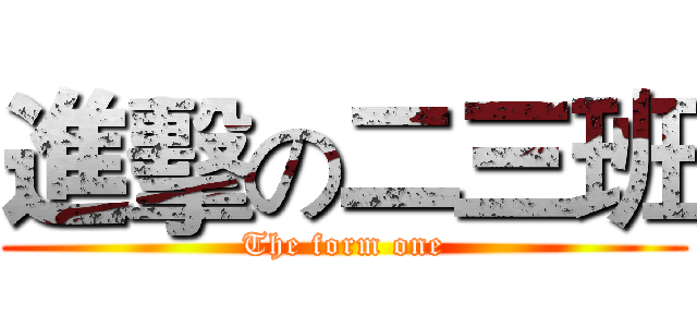 進擊の二三班 (The form one)
