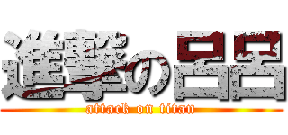 進撃の呂呂 (attack on titan)