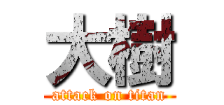 大樹 (attack on titan)