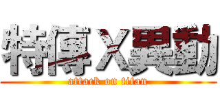 特傳Ｘ異動 (attack on titan)