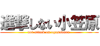 進撃しない小笠原 (not attack on ogasawara )
