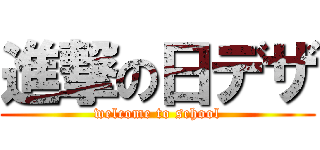 進撃の日デザ (welcome to school)