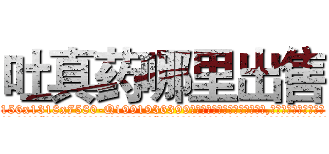 吐真药哪里出售 (吐真药哪里出售【电.话156x1318x7580-Q1991936399鑫宏药业】我们做的是长期生意,靠的是老客户长期支持
参考消息网2月20日报道 韩媒称，“剩女多、离婚率高的城市，房价一定会上涨。”这是中国经济学家金岩石2016年12月参加在上海举行的房地产相关论坛时说的话。
)