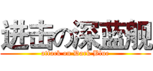 进击の深蓝舰 (attack on Dark Blue)
