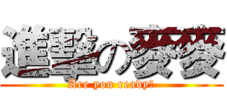 進擊の麥麥 (Are you ready?)