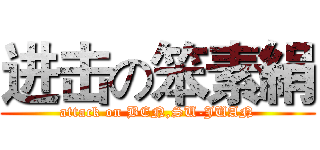 进击の笨素絹 (attack on BEN,SU-JUAN)