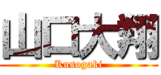 山口大翔 (Kusogaki)