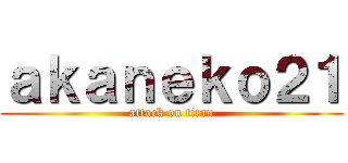 ａｋａｎｅｋｏ２１ (attack on titan)